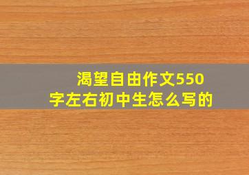 渴望自由作文550字左右初中生怎么写的