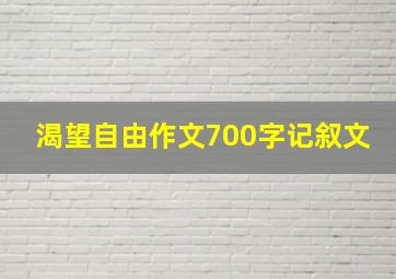 渴望自由作文700字记叙文