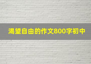 渴望自由的作文800字初中