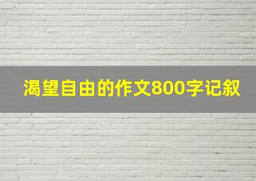 渴望自由的作文800字记叙