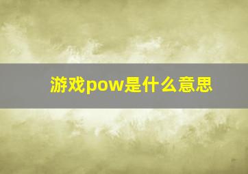 游戏pow是什么意思