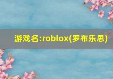 游戏名:roblox(罗布乐思)