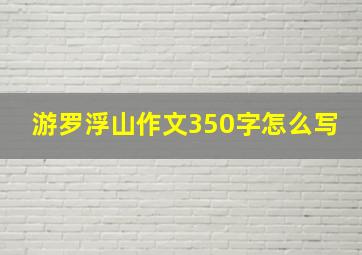 游罗浮山作文350字怎么写