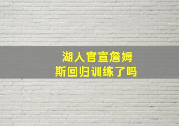 湖人官宣詹姆斯回归训练了吗