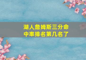 湖人詹姆斯三分命中率排名第几名了