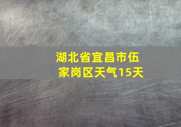 湖北省宜昌市伍家岗区天气15天