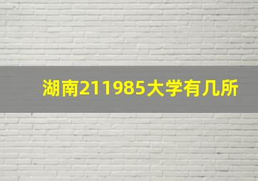 湖南211985大学有几所