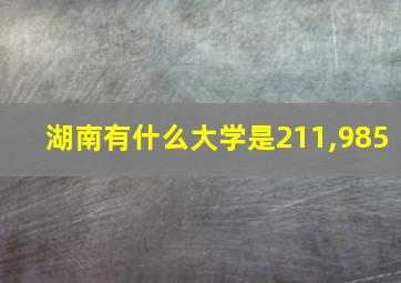 湖南有什么大学是211,985