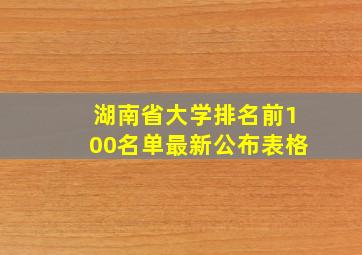 湖南省大学排名前100名单最新公布表格