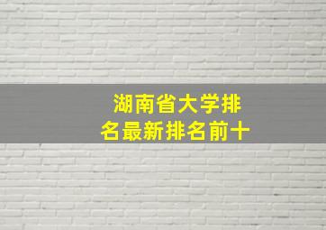 湖南省大学排名最新排名前十