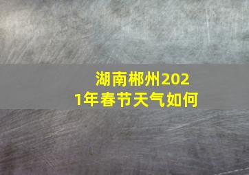 湖南郴州2021年春节天气如何