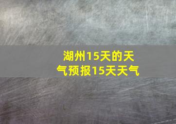 湖州15天的天气预报15天天气