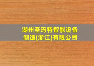 湖州圣玛特智能设备制造(浙江)有限公司