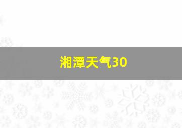 湘潭天气30