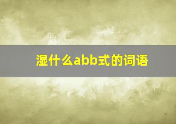 湿什么abb式的词语