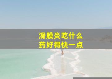 滑膜炎吃什么药好得快一点