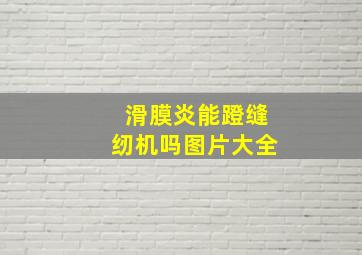 滑膜炎能蹬缝纫机吗图片大全