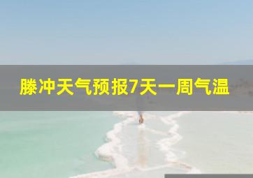 滕冲天气预报7天一周气温