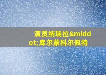 演员纳瑞拉·库尔蒙科尔佩特