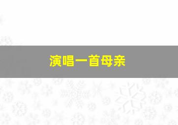 演唱一首母亲