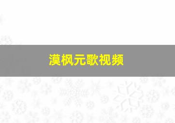 漠枫元歌视频