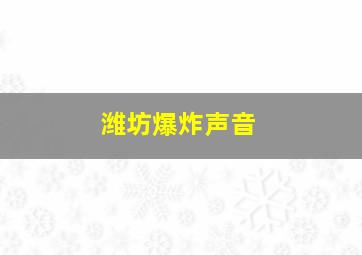 潍坊爆炸声音