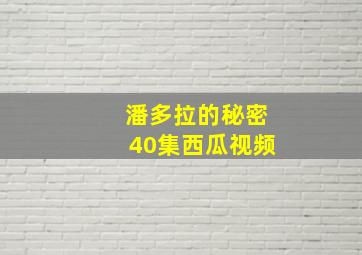 潘多拉的秘密40集西瓜视频