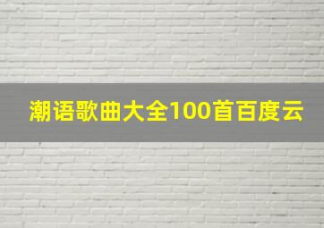 潮语歌曲大全100首百度云