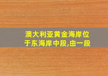 澳大利亚黄金海岸位于东海岸中段,由一段