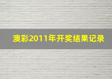 澳彩2011年开奖结果记录