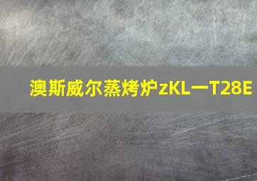 澳斯威尔蒸烤炉zKL一T28E