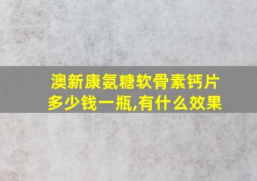 澳新康氨糖软骨素钙片多少钱一瓶,有什么效果