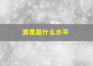 澳昆超什么水平