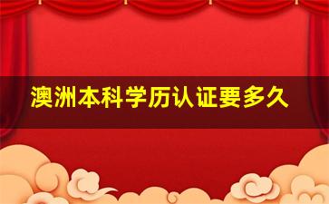 澳洲本科学历认证要多久