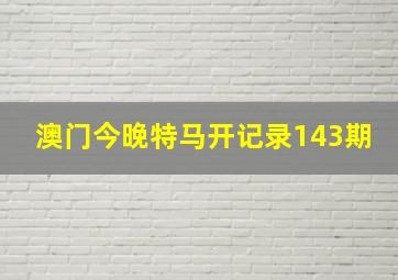 澳门今晚特马开记录143期