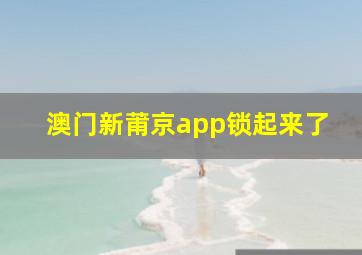 澳门新莆京app锁起来了