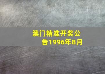 澳门精准开奖公告1996年8月