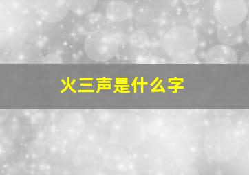 火三声是什么字