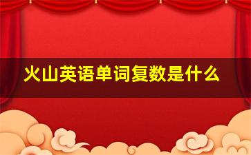 火山英语单词复数是什么