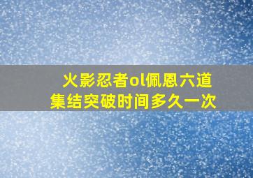 火影忍者ol佩恩六道集结突破时间多久一次