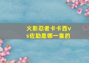 火影忍者卡卡西vs佐助是哪一集的