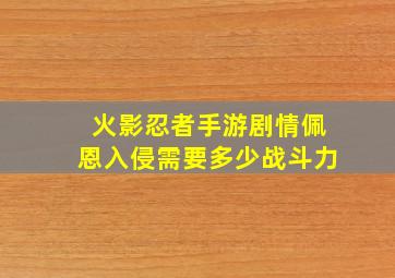 火影忍者手游剧情佩恩入侵需要多少战斗力