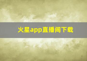 火星app直播间下载