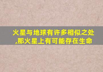 火星与地球有许多相似之处,那火星上有可能存在生命