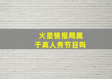 火星情报局属于真人秀节目吗