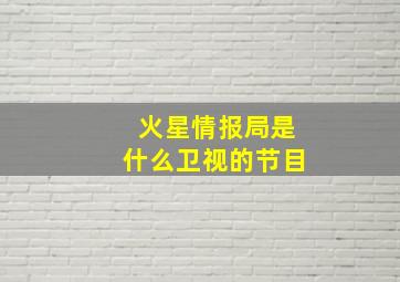 火星情报局是什么卫视的节目