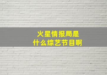 火星情报局是什么综艺节目啊