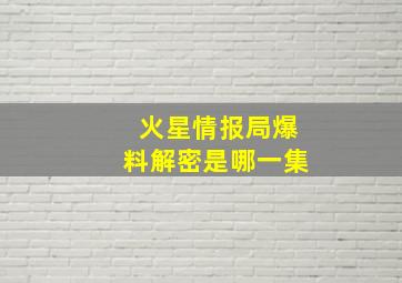 火星情报局爆料解密是哪一集