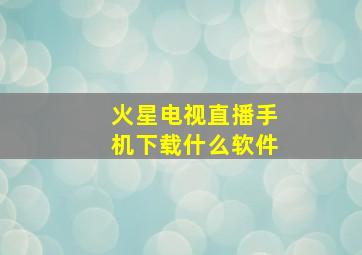 火星电视直播手机下载什么软件