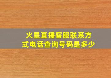 火星直播客服联系方式电话查询号码是多少